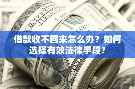 北京借款收不回来怎么办？如何选择有效法律手段？