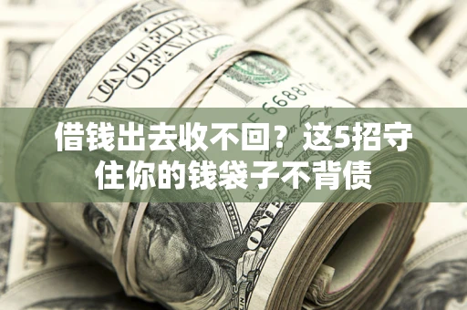 北京借钱出去收不回？这5招守住你的钱袋子不背债