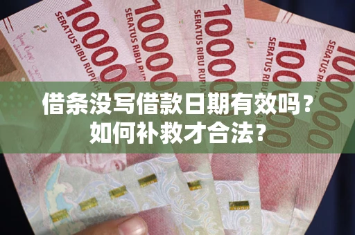 北京借条没写借款日期有效吗？如何补救才合法？