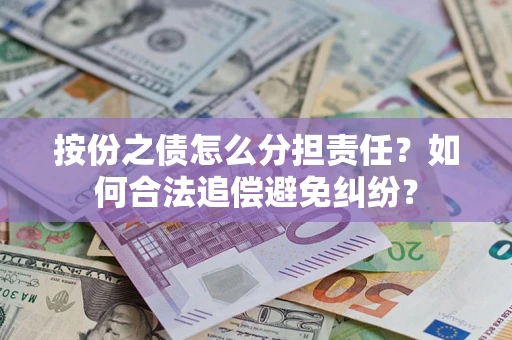 北京按份之债怎么分担责任？如何合法追偿避免纠纷？