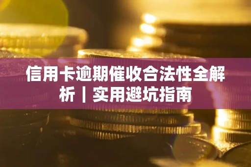 北京信用卡逾期催收合法性全解析｜实用避坑指南