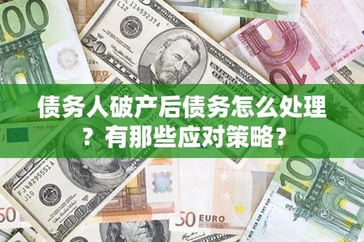 北京债务人破产后债务怎么处理？有那些应对策略？