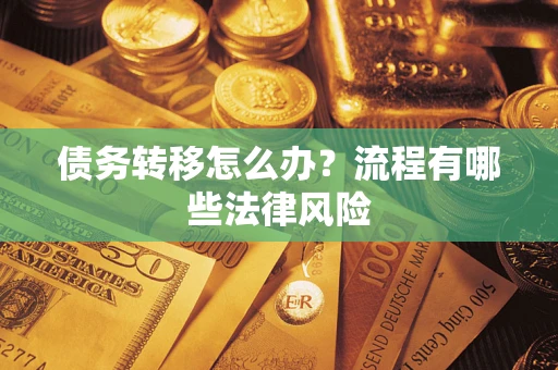 北京债务转移怎么办？流程有哪些法律风险