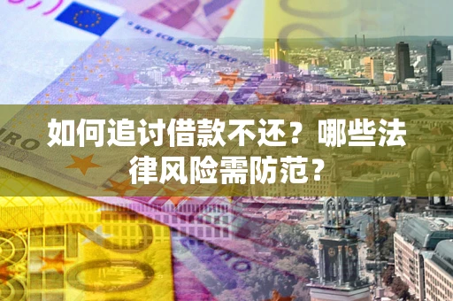 北京如何追讨借款不还？哪些法律风险需防范？